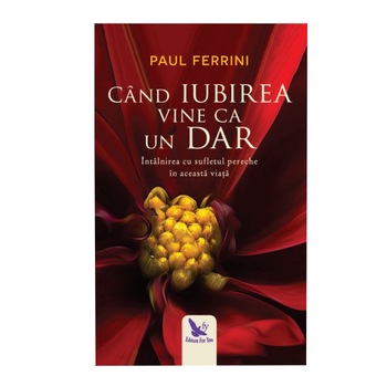 Cand Iubirea Vine Ca Un Dar - Paul Ferrini Cand Iubirea Vine Ca Un Dar - Paul Ferrini