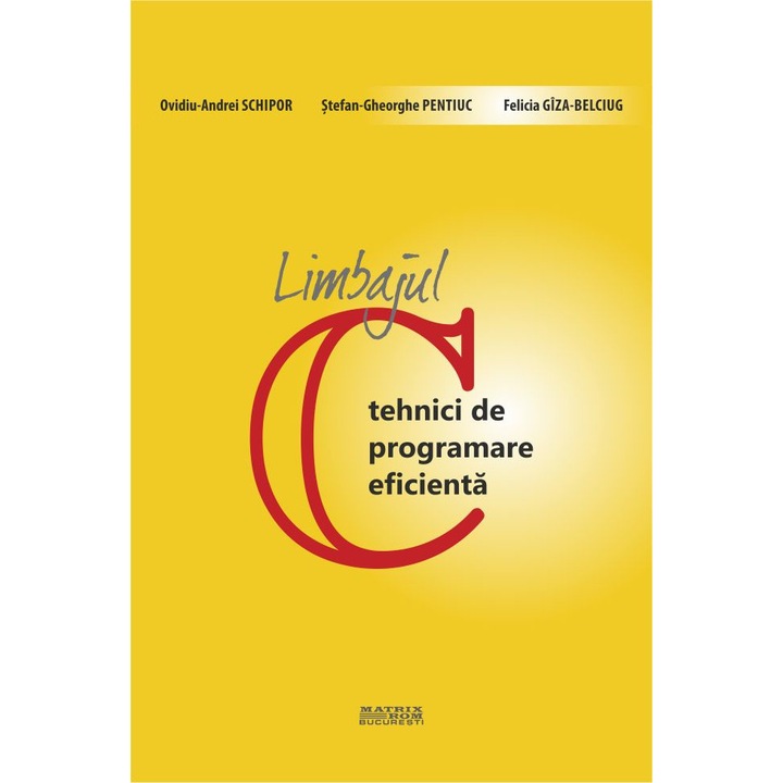 Limbajul C - tehnici de programare eficienta, Felicia Giza-Belciug, Ovidiu-Andrei Schipor, Stefan-Gheorghe Pentiuc