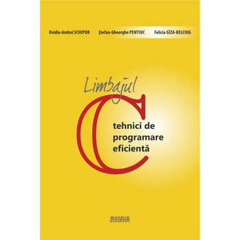 Limbajul C - tehnici de programare eficienta, Felicia Giza-Belciug, Ovidiu-Andrei Schipor, Stefan-Gheorghe Pentiuc Limbajul C - tehnici de programare eficienta, Felicia Giza-Belciug, Ovidiu-Andrei Schipor, Stefan-Gheorghe Pentiuc