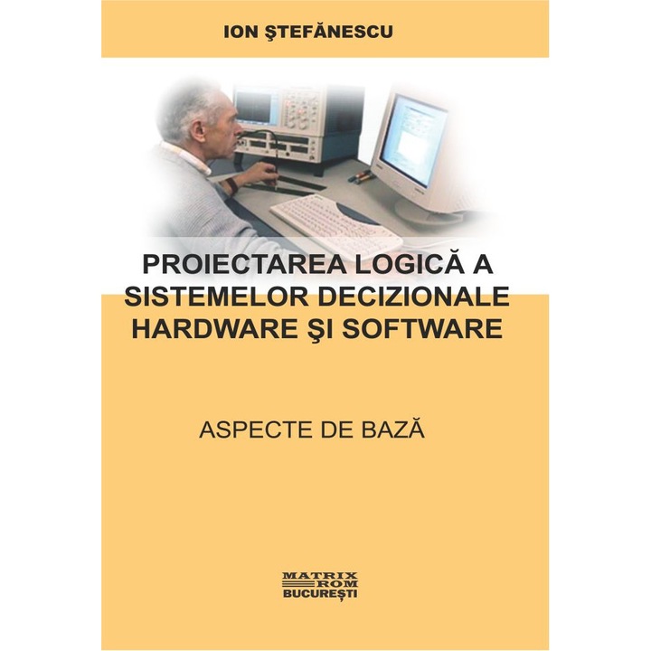 Proiectarea logica a sistemelor decizionale hardware si software. Aspecte de baza, Ion Stefanescu