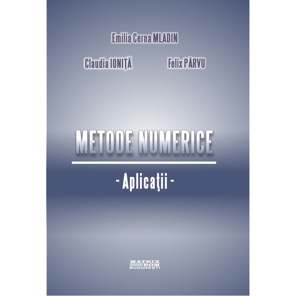 Metode numerice. Aplicatii, Claudia Ionita, Emilia Cerna Mladin, Felix Parvu