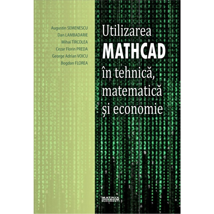 Utilizarea Mathcad in tehnica, matematica si economie, Augustin Semenescu, Bogdan Florea, Cezar Preda, Dan Lambadarie, George Voicu, Mihai Tircolea