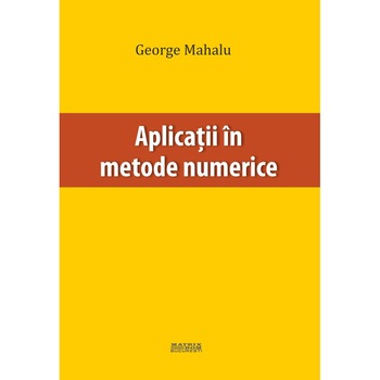 Aplicatii in metode numerice, GEORGE MAHALU Aplicatii in metode numerice, GEORGE MAHALU