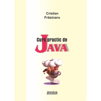 Curs practic de Java, Cristian Frasinaru Curs practic de Java, Cristian Frasinaru