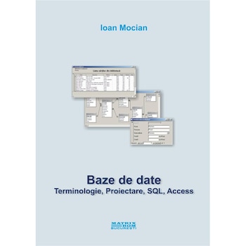 Baze de date. Terminologie, proiectare, SQL, Access, Ioan Mocian Baze de date. Terminologie, proiectare, SQL, Access, Ioan Mocian