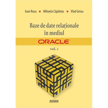 Baze de date relationale in mediul Oracle vol. 1, Ioan Rusu, Mihaela Capatoiu, Vlad Grosu Baze de date relationale in mediul Oracle vol. 1, Ioan Rusu, Mihaela Capatoiu, Vlad Grosu