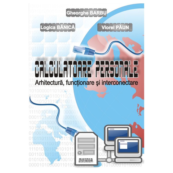 Calculatoare personale. Arhitectura, functionare si interconectare, Gheorghe Barbu, Logica Banica, Viorel Paun