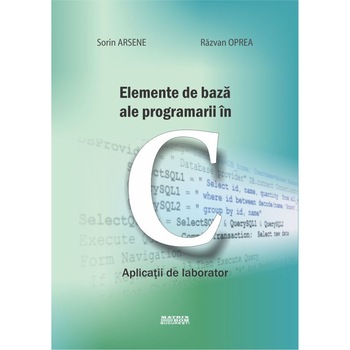 Elemente de baza ale programarii in C. Aplicatii de laborator, Razvan Oprea, Sorin Arsene Elemente de baza ale programarii in C. Aplicatii de laborator, Razvan Oprea, Sorin Arsene
