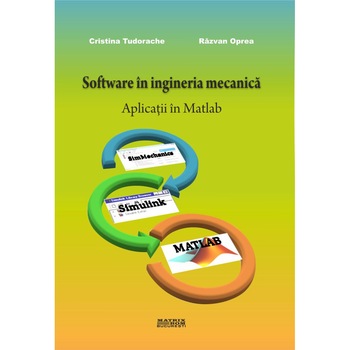 Software in ingineria mecanica. Aplicatii in Matlab, Cristina Tudorache, Razvan Oprea Software in ingineria mecanica. Aplicatii in Matlab, Cristina Tudorache, Razvan Oprea