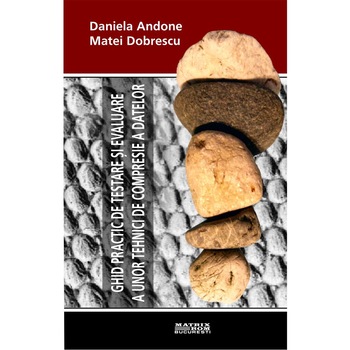 Ghid practic de testare si evaluare a unor tehnici de compresie a datelor, Daniela Andone, Matei Dobrescu Ghid practic de testare si evaluare a unor tehnici de compresie a datelor, Daniela Andone, Matei Dobrescu