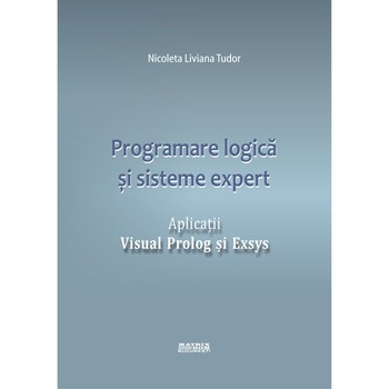 Programare logica si sisteme expert. Aplicatii Visual Prolog si Exsys, Nicoleta Liviana Tudor Programare logica si sisteme expert. Aplicatii Visual Prolog si Exsys, Nicoleta Liviana Tudor