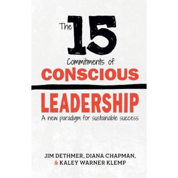 The 15 Commitments of Conscious Leadership: A New Paradigm for Sustainable Success, Jim Dethmer (Author)