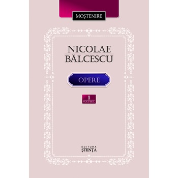 Opere. Vol. I. Nicolae Balcescu Opere. Vol. I. Nicolae Balcescu