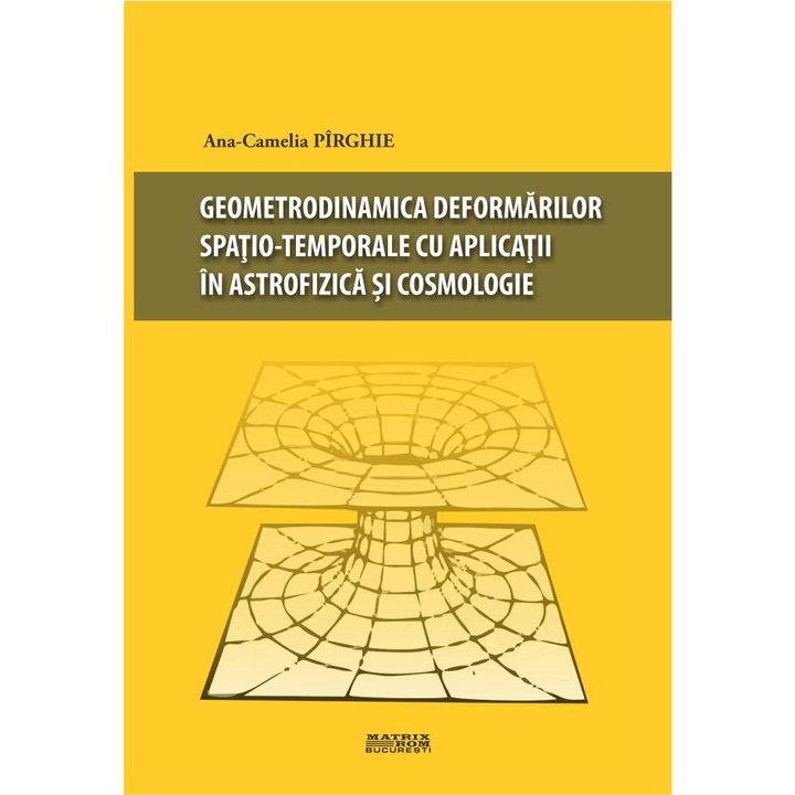 Geometrodinamica deformarilor spatio temporale cu aplicatii in astrofizica si cosmologie, Ana-Camelia Pirghie