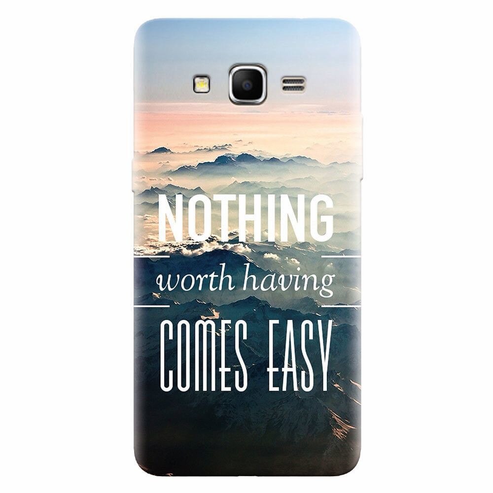Husa silicon pentru Samsung Grand Prime, Nothing Worth Having Comes Easy