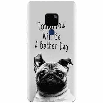 Husa silicon pentru Huawei Mate 20, Tomorrow Will Be A Better Day Pug Husa silicon pentru Huawei Mate 20, Tomorrow Will Be A Better Day Pug