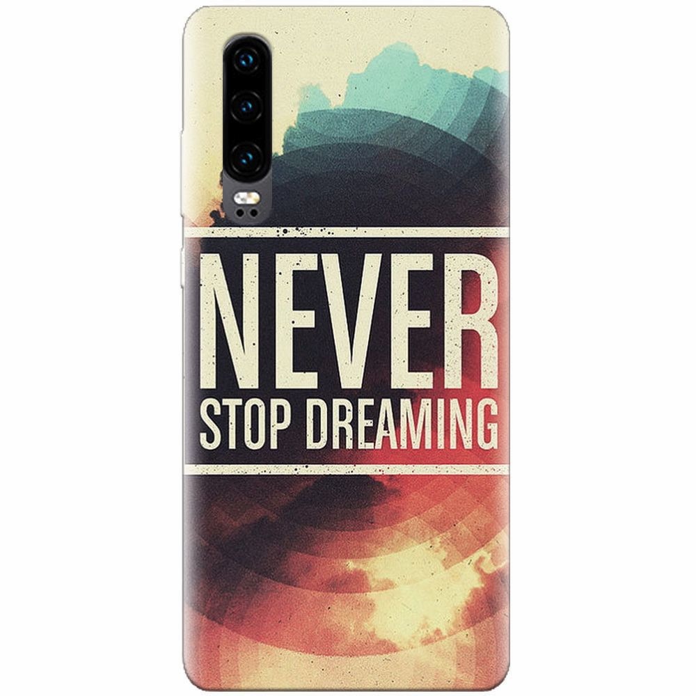 Husa silicon pentru Huawei P30, Never Stop Dreaming