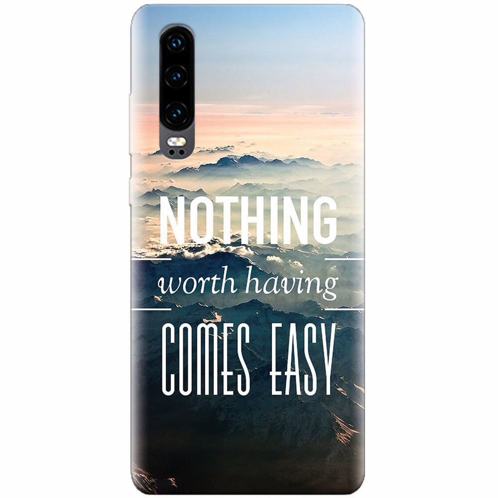 Husa silicon pentru Huawei P30, Nothing Worth Having Comes Easy