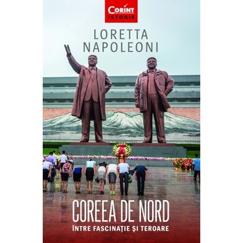 Coreea de Nord. Intre fascinatie si teroare - Loretta Napoleoni Coreea de Nord. Intre fascinatie si teroare - Loretta Napoleoni