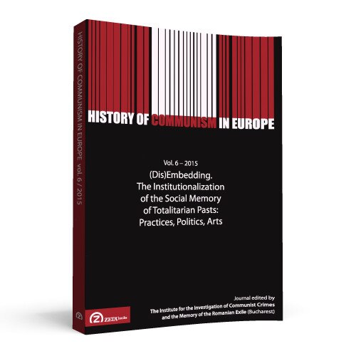 History of Communism in Europe: Vol. 6 / 2015 - (Dis)Embedding. The Institutionalization of the Social Memory of Totalitarian Pasts: Practices, Politics, Arts