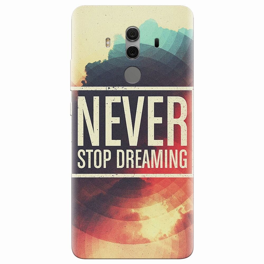 Husa silicon pentru Huawei Mate 10 Pro, Never Stop Dreaming