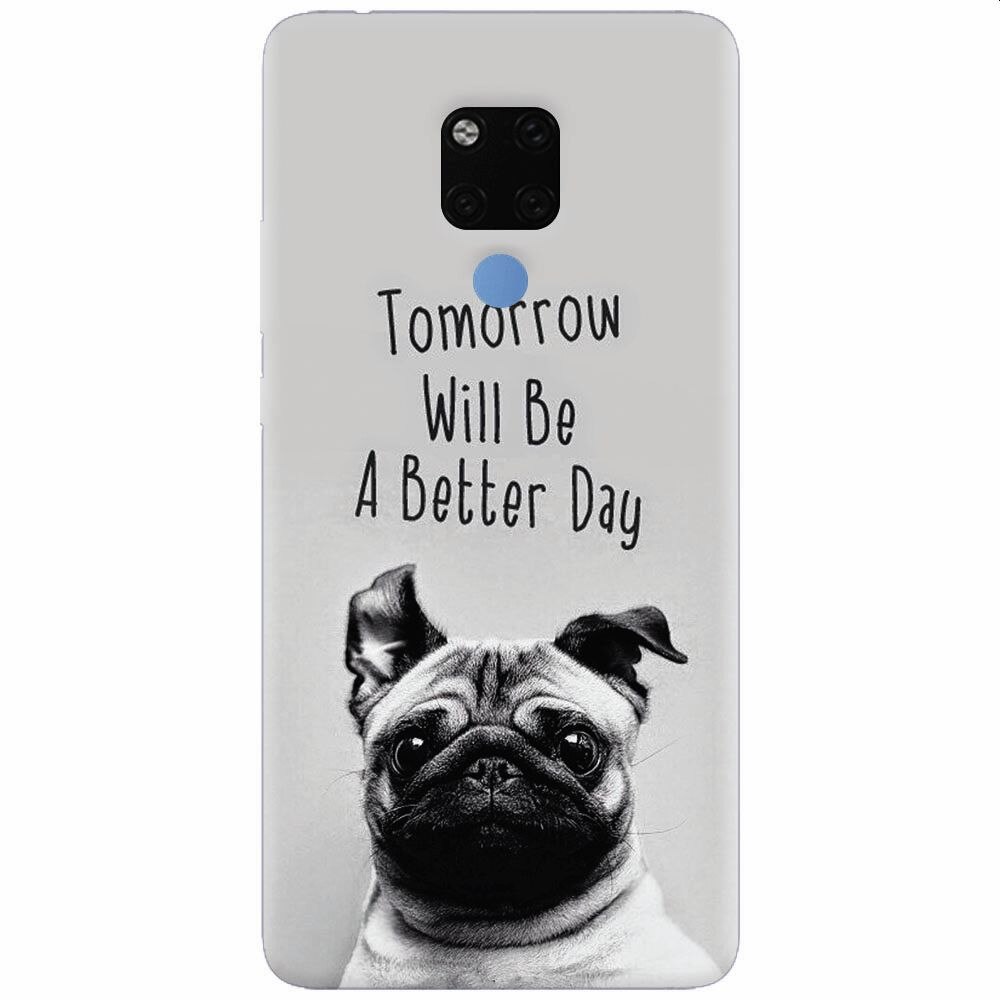 Husa silicon pentru Huawei Mate 20X, Tomorrow Will Be A Better Day Pug