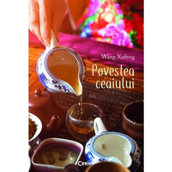 Povestea ceaiului - Wang Xufeng Povestea ceaiului - Wang Xufeng