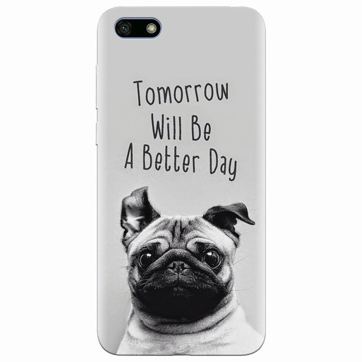 Husa silicon pentru Huawei Y5 2018, Tomorrow Will Be A Better Day Pug
