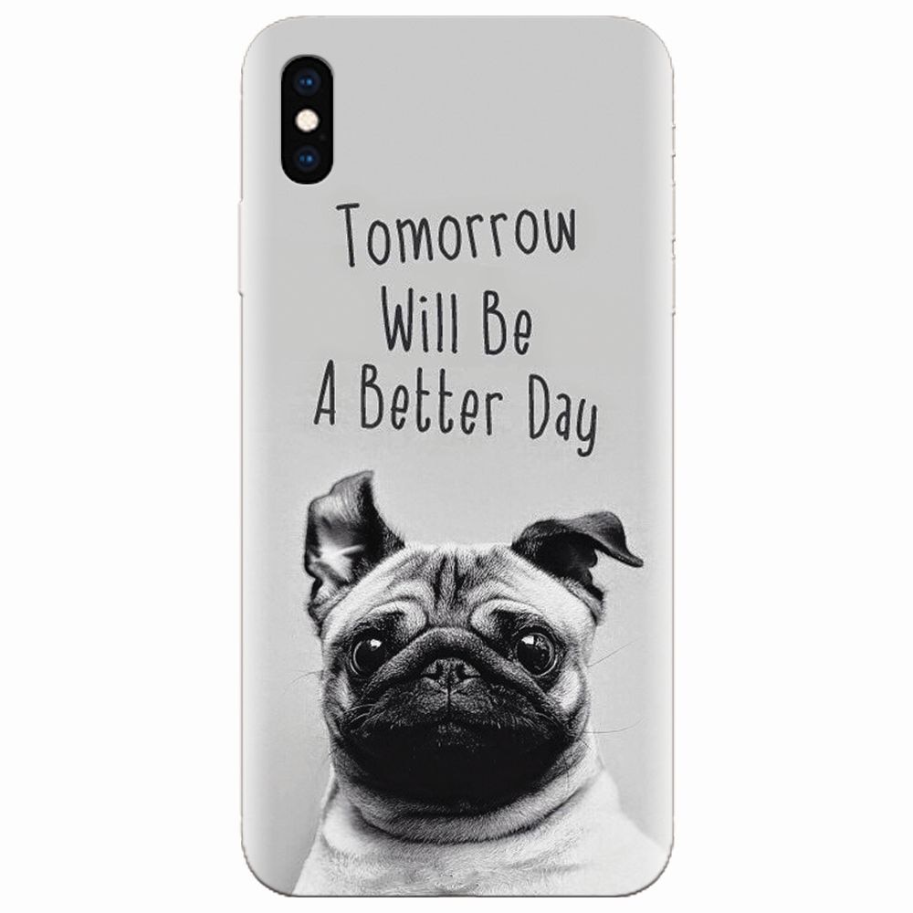 Husa silicon pentru Apple Iphone XS Max, Tomorrow Will Be A Better Day Pug