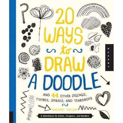 20 Ways to Draw a Doodle and 44 Other Zigzags, Hearts, Spirals, and Teardrops - Rachael Taylor