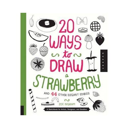 20 Ways to Draw a Strawberry and 44 Other Elegant Edibles - Zoe Ingram
