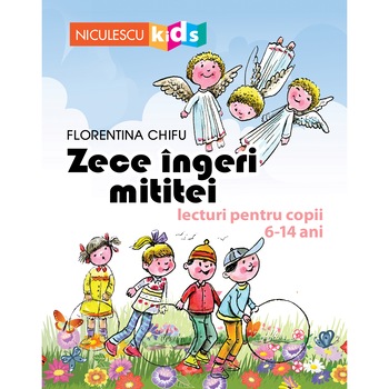 Zece ingeri mititei. Lecturi pentru copii 6-14 ani - Florentina Chifu Zece ingeri mititei. Lecturi pentru copii 6-14 ani - Florentina Chifu