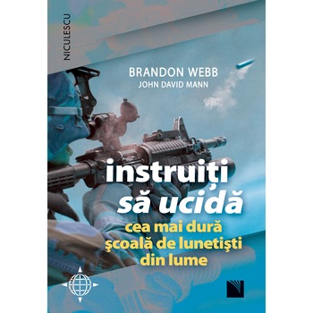 Instruiti sa ucida. Cea mai dura scoala de lunetisti din lume - Brandon Webb, John David Mann Instruiti sa ucida. Cea mai dura scoala de lunetisti din lume - Brandon Webb, John David Mann