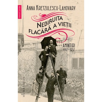 Nebiruita flacara a vietii. Amintiri, 1867–1952 - Anna Kretzulescu-Lahovary Nebiruita flacara a vietii. Amintiri, 1867–1952 - Anna Kretzulescu-Lahovary