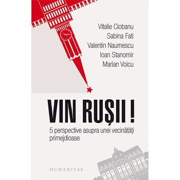 Vin rusii! 5 perspective asupra unei vecinatati primejdioase - Sabina Fati, Vitalie Ciobanu Vin rusii! 5 perspective asupra unei vecinatati primejdioase - Sabina Fati, Vitalie Ciobanu