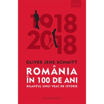 Romania in 100 de ani - Oliver Jens Schmitt Romania in 100 de ani - Oliver Jens Schmitt