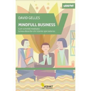 Mindful Business. Cum schimba meditatia lumea afacerilor din interior spre exterior - David Gelles Mindful Business. Cum schimba meditatia lumea afacerilor din interior spre exterior - David Gelles
