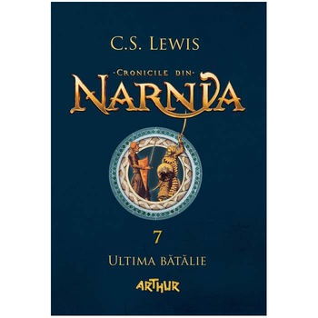 Cronicile Din Narnia. Ultima Batalie - C.S. Lewis (Vol. 7) Cronicile Din Narnia. Ultima Batalie - C.S. Lewis (Vol. 7)
