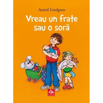 Vreau un frate sau o sora - Astrid Lindgren Vreau un frate sau o sora - Astrid Lindgren