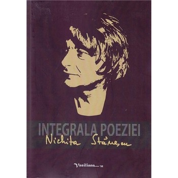 Integrala poeziei - Nichita Stanescu Integrala poeziei - Nichita Stanescu