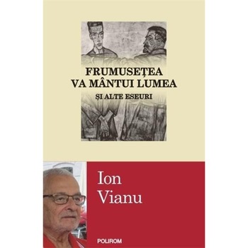 Frumusetea va mantui lumea si alte eseuri - Ion Vianu Frumusetea va mantui lumea si alte eseuri - Ion Vianu