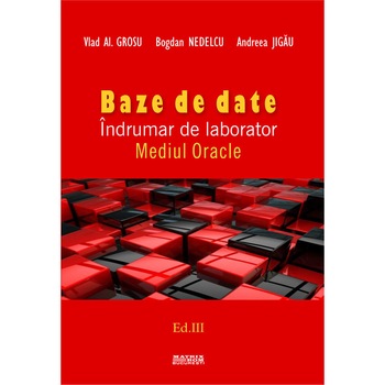 Baze de date. Indrumar de laborator. Mediul Oracle ed.III, Andreea Jigau, Bogdan Nedelcu, Vlad Al. Grosu Baze de date. Indrumar de laborator. Mediul Oracle ed.III, Andreea Jigau, Bogdan Nedelcu, Vlad Al. Grosu