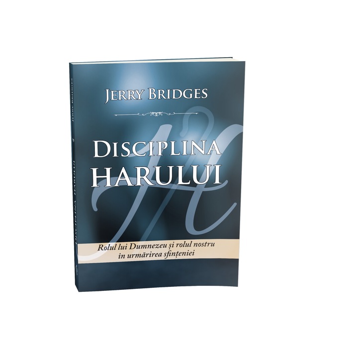 Disciplina harului, rolul lui Dumnezeu si rolul nostru in urmarirea sfinteniei, Jerry Bridges
