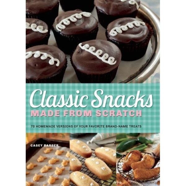 Classic Snacks Made from Scratch de Casey Barber