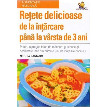 Retete delicioase de la intarcare pana la varsta de 3 ani - Nessia Laniado Retete delicioase de la intarcare pana la varsta de 3 ani - Nessia Laniado