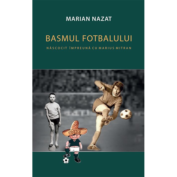 Basmul fotbalului. Nascocit impreuna cu Marius Mitran - Marian Nazat (2 volume)