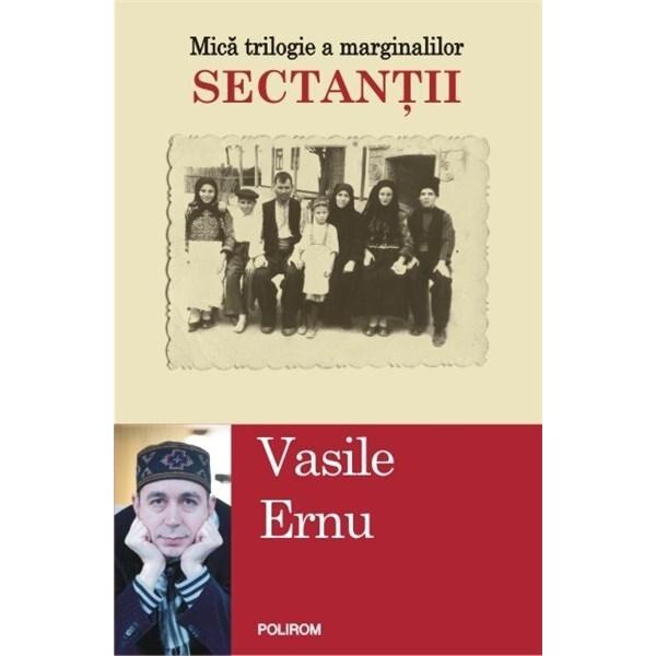 Sectantii. Mica trilogie a marginalilor - Vasile Ernu