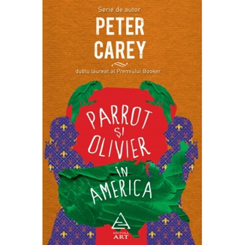 Parrot şi Olivier în America - Peter Carey