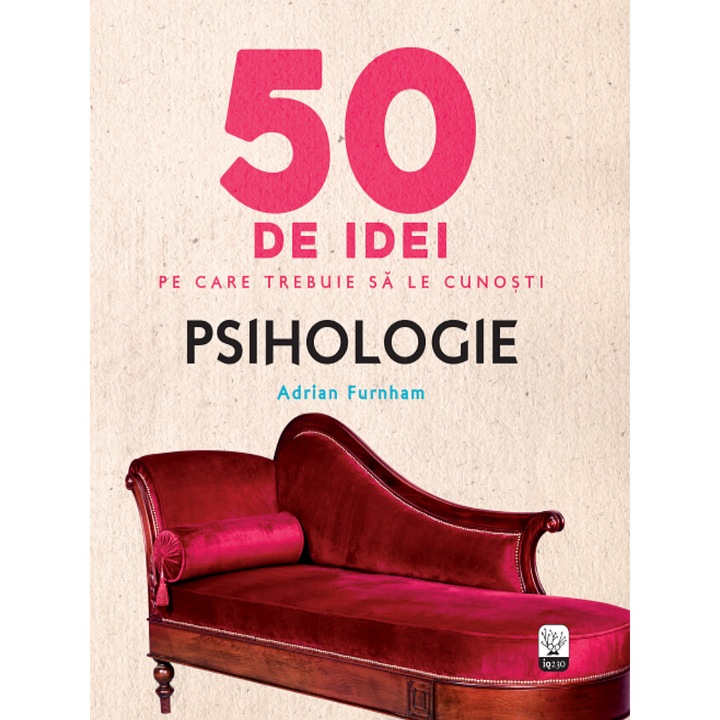 50 de idei pe care trebuie sa le cunosti. Psihologie - Adrian Furnham