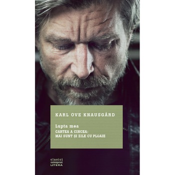 Lupta mea. Cartea a cincea: Mai sunt si zile cu ploaie - Karl Ove Knausgard Lupta mea. Cartea a cincea: Mai sunt si zile cu ploaie - Karl Ove Knausgard